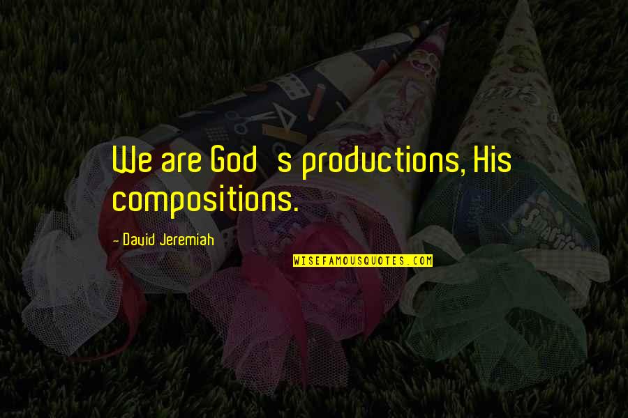 Craig Rodwell Quotes By David Jeremiah: We are God's productions, His compositions. Craig Rodwell Quotes By David Jeremiah: We are God's productions, His compositions.