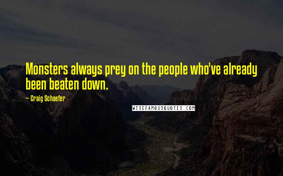 Craig Schaefer quotes: Monsters always prey on the people who've already been beaten down.