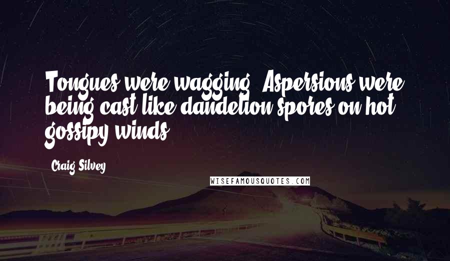 Craig Silvey quotes: Tongues were wagging. Aspersions were being cast like dandelion spores on hot gossipy winds.