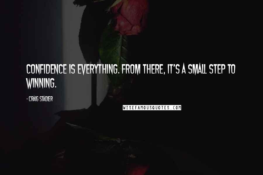 Craig Stadler quotes: Confidence is everything. From there, it's a small step to winning.