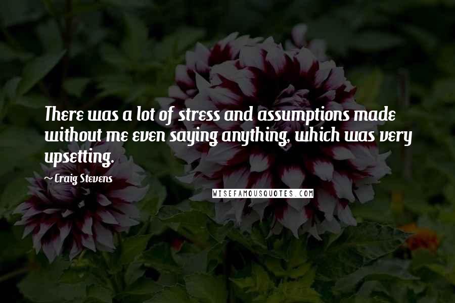 Craig Stevens quotes: There was a lot of stress and assumptions made without me even saying anything, which was very upsetting.