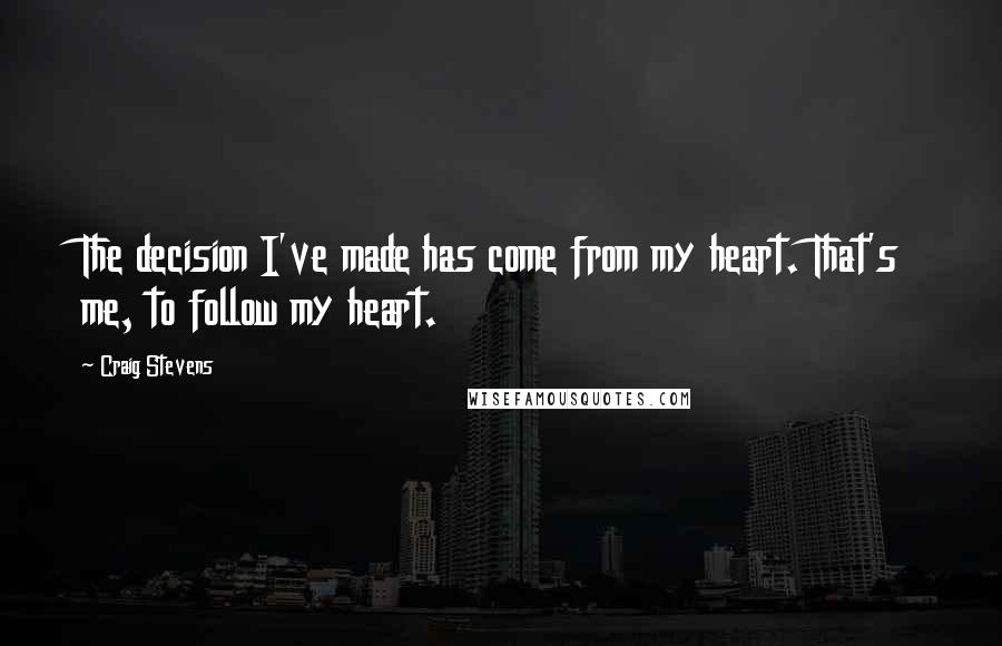 Craig Stevens quotes: The decision I've made has come from my heart. That's me, to follow my heart.