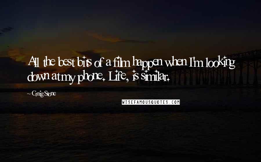 Craig Stone quotes: All the best bits of a film happen when I'm looking down at my phone. Life, is similar.