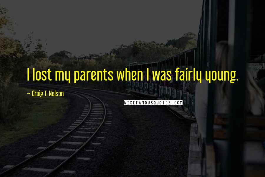 Craig T. Nelson quotes: I lost my parents when I was fairly young.