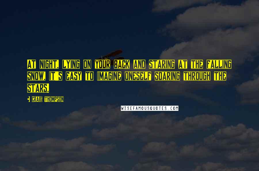 Craig Thompson quotes: At night, lying on your back and staring at the falling snow, it's easy to imagine oneself soaring through the stars.