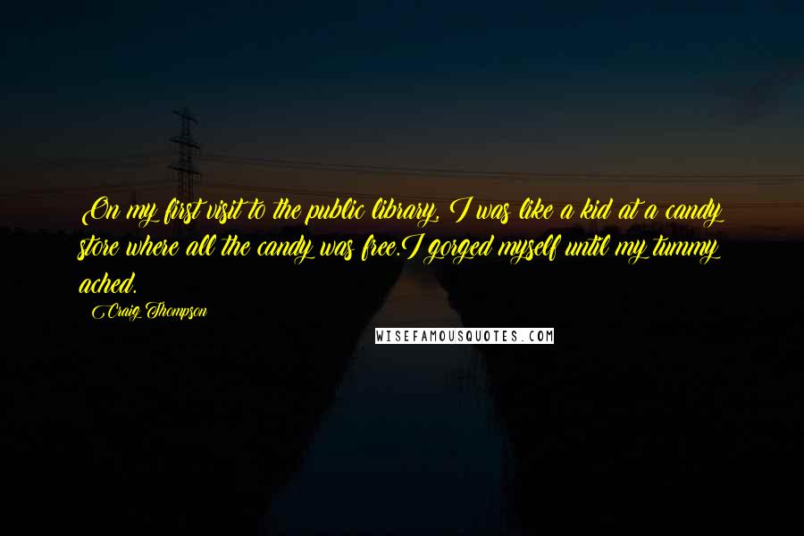 Craig Thompson quotes: On my first visit to the public library, I was like a kid at a candy store where all the candy was free.I gorged myself until my tummy ached.