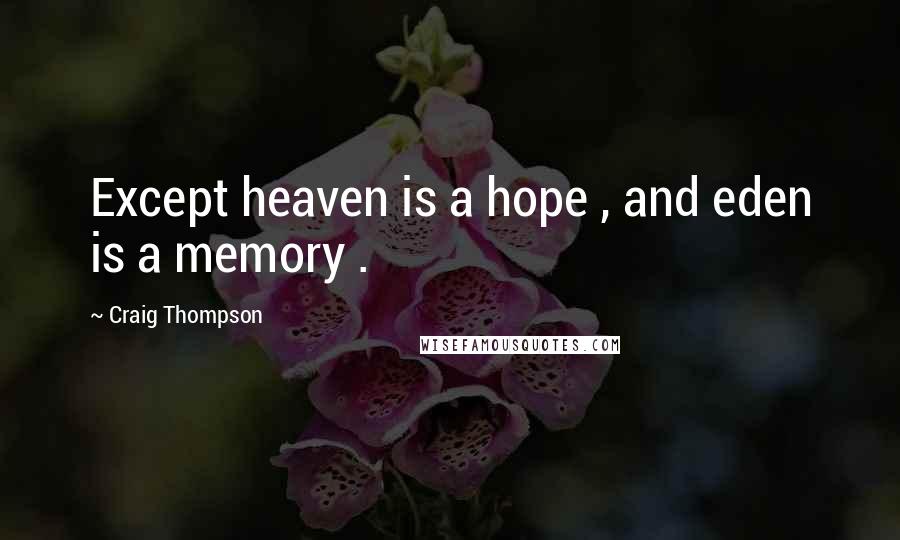 Craig Thompson quotes: Except heaven is a hope , and eden is a memory .