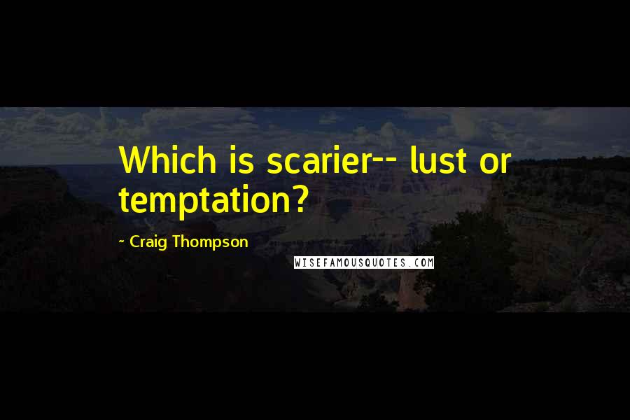 Craig Thompson quotes: Which is scarier-- lust or temptation?