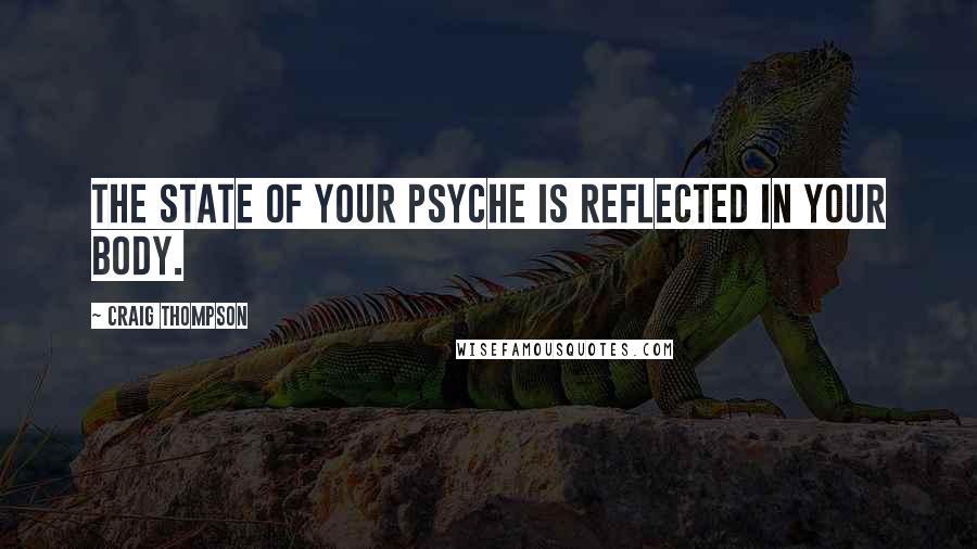 Craig Thompson quotes: The state of your psyche is reflected in your body.