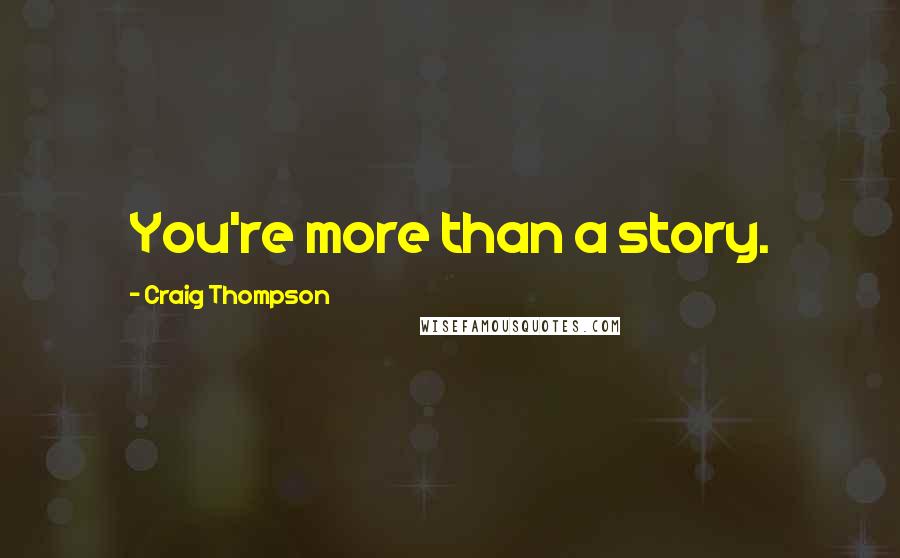 Craig Thompson quotes: You're more than a story.