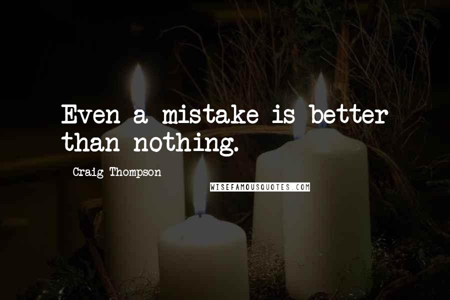 Craig Thompson quotes: Even a mistake is better than nothing.