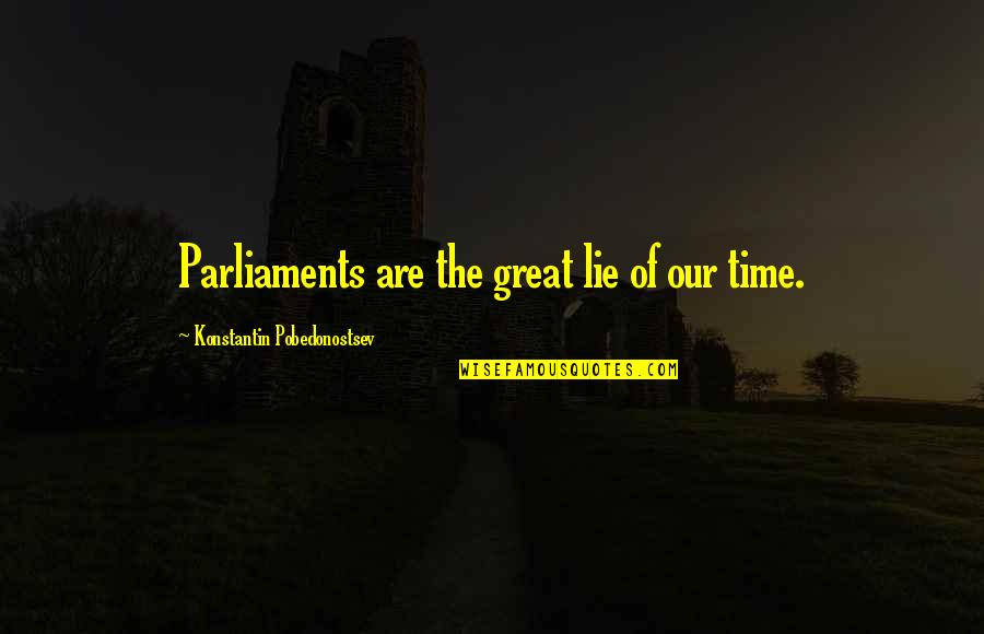 Craig Watkins Quotes By Konstantin Pobedonostsev: Parliaments are the great lie of our time.