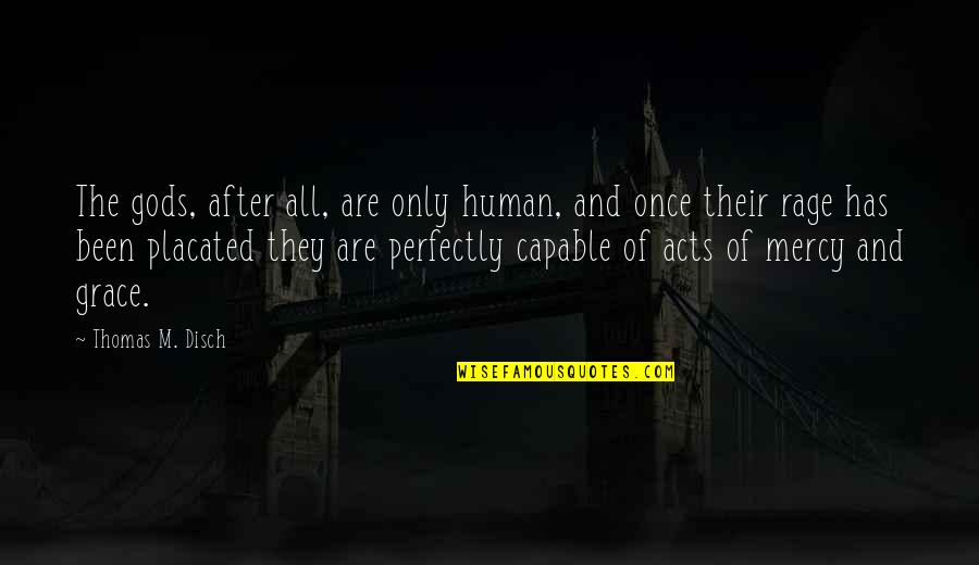 Craigenputtoch Quotes By Thomas M. Disch: The gods, after all, are only human, and