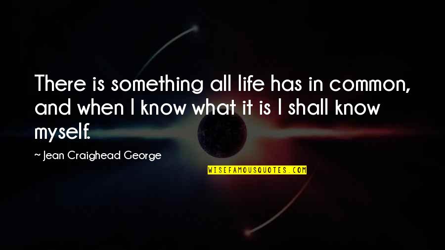 Craighead Quotes By Jean Craighead George: There is something all life has in common,