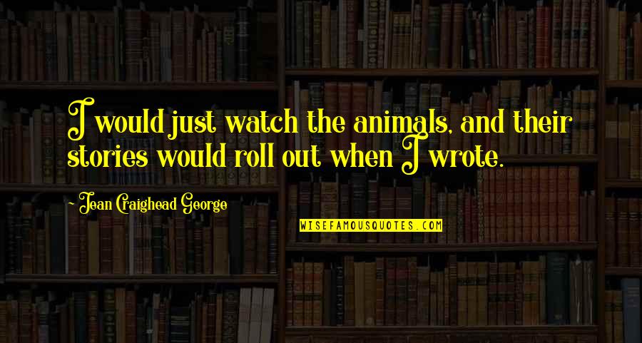 Craighead Quotes By Jean Craighead George: I would just watch the animals, and their