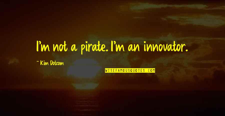 Craighill Tycho Quotes By Kim Dotcom: I'm not a pirate. I'm an innovator. Craighill Tycho Quotes By Kim Dotcom: I'm not a pirate. I'm an innovator.