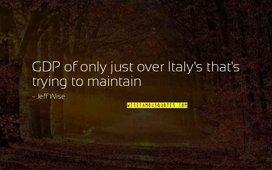 Craigieburn Australia Quotes By Jeff Wise: GDP of only just over Italy's that's trying