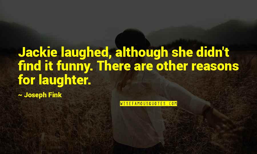 Craigieburn Australia Quotes By Joseph Fink: Jackie laughed, although she didn't find it funny. Craigieburn Australia Quotes By Joseph Fink: Jackie laughed, although she didn't find it funny.