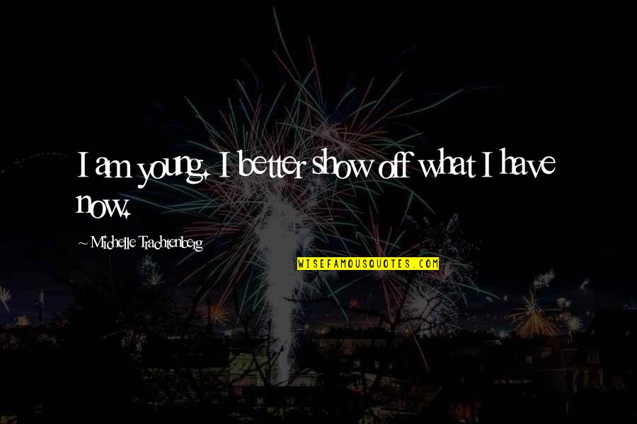 Craigieburn Australia Quotes By Michelle Trachtenberg: I am young. I better show off what Craigieburn Australia Quotes By Michelle Trachtenberg: I am young. I better show off what
