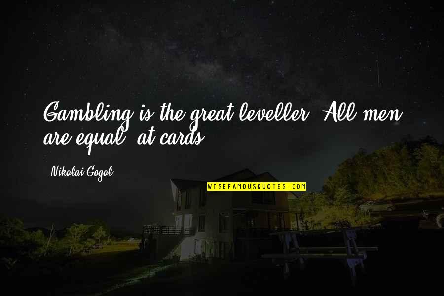 Craigieburn Australia Quotes By Nikolai Gogol: Gambling is the great leveller. All men are Craigieburn Australia Quotes By Nikolai Gogol: Gambling is the great leveller. All men are