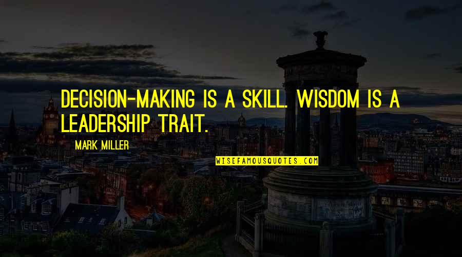 Craigievar Quotes By Mark Miller: Decision-making is a skill. Wisdom is a leadership