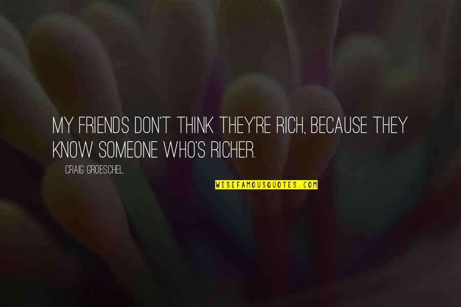 Craig's Quotes By Craig Groeschel: My friends don't think they're rich, because they