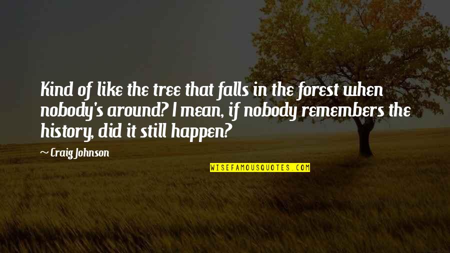 Craig's Quotes By Craig Johnson: Kind of like the tree that falls in