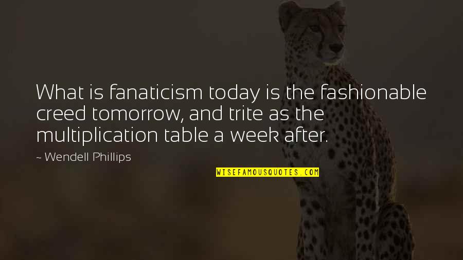 Craigwell Bognor Quotes By Wendell Phillips: What is fanaticism today is the fashionable creed