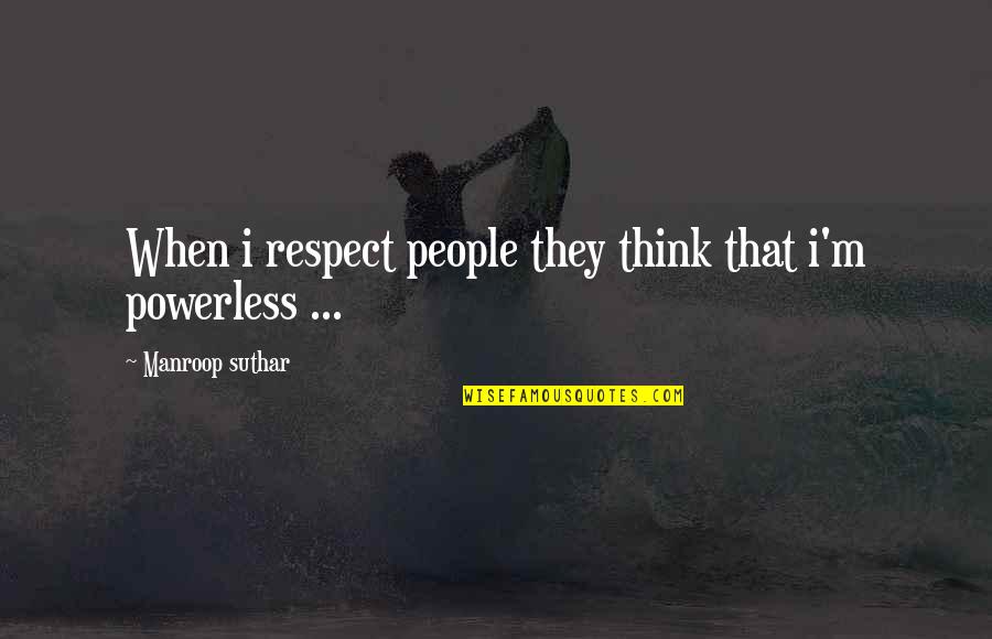 Craigwell Cottage Quotes By Manroop Suthar: When i respect people they think that i'm Craigwell Cottage Quotes By Manroop Suthar: When i respect people they think that i'm