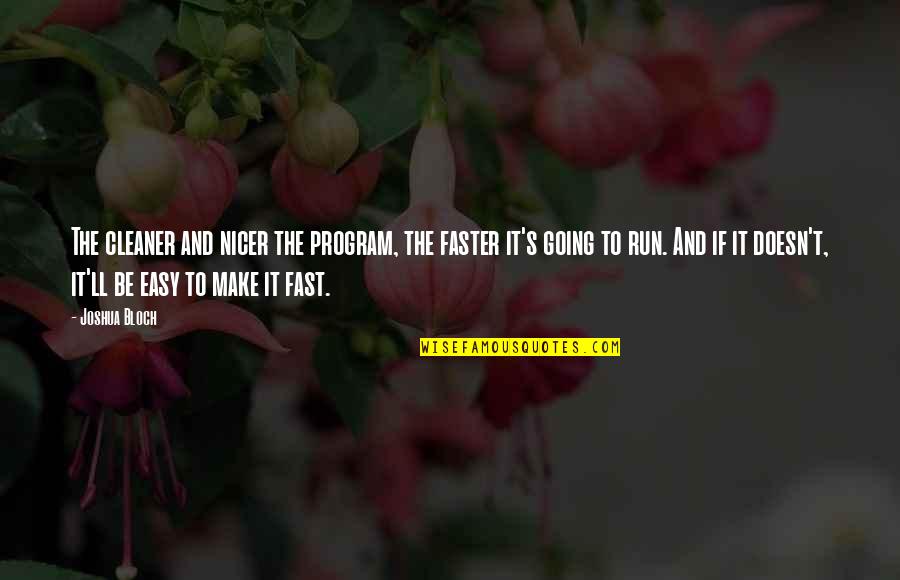 Craindre Quotes By Joshua Bloch: The cleaner and nicer the program, the faster Craindre Quotes By Joshua Bloch: The cleaner and nicer the program, the faster
