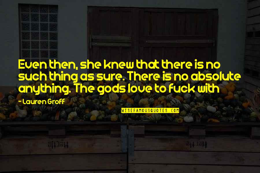 Craindre Quotes By Lauren Groff: Even then, she knew that there is no Craindre Quotes By Lauren Groff: Even then, she knew that there is no