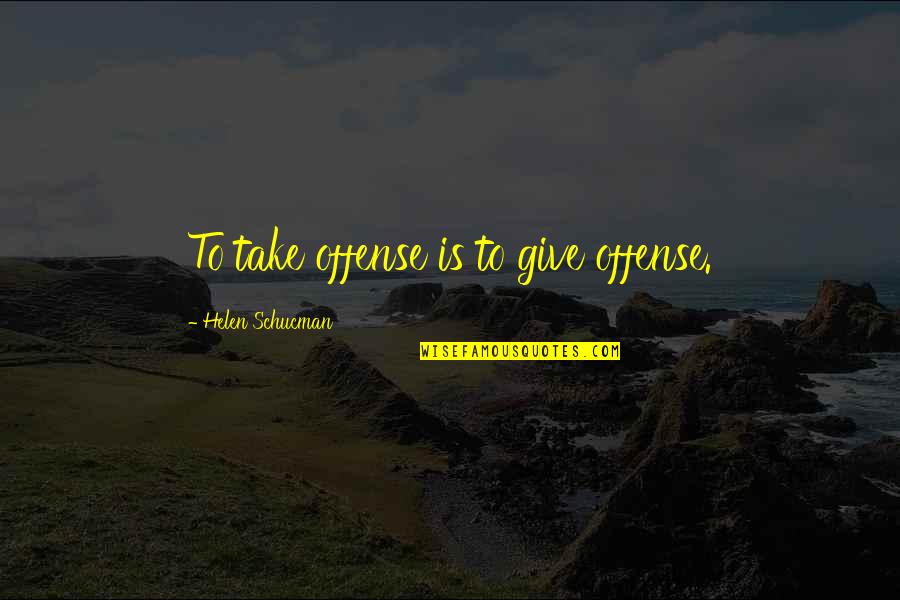 Craintes Droles Quotes By Helen Schucman: To take offense is to give offense. Craintes Droles Quotes By Helen Schucman: To take offense is to give offense.