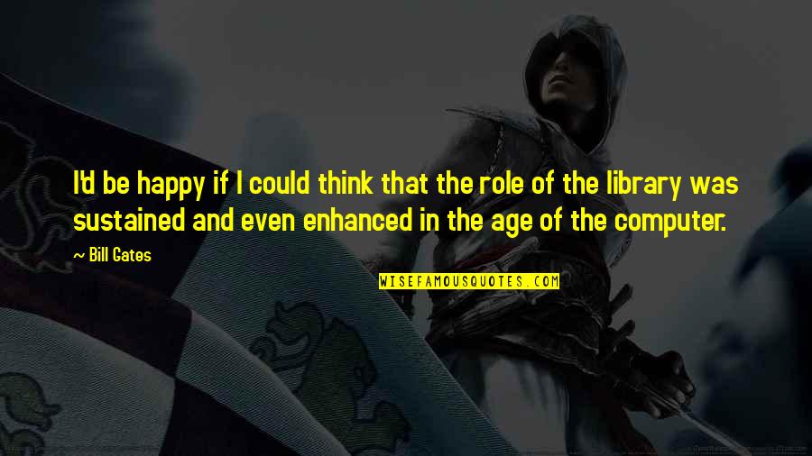 Craintif Quotes By Bill Gates: I'd be happy if I could think that Craintif Quotes By Bill Gates: I'd be happy if I could think that
