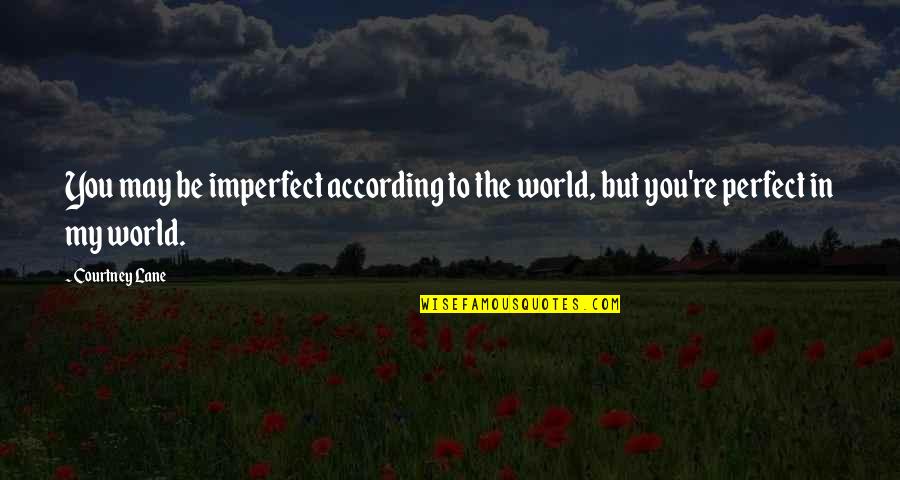 Craiova Airport Quotes By Courtney Lane: You may be imperfect according to the world,