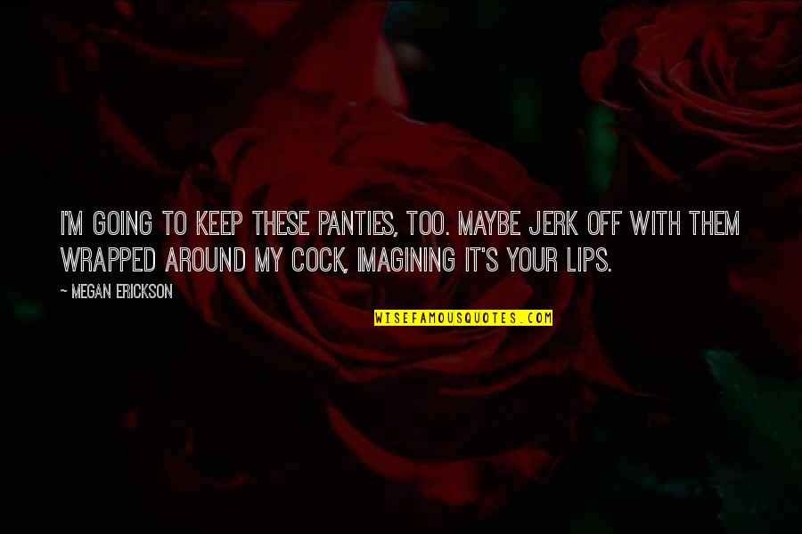 Craiova Airport Quotes By Megan Erickson: I'm going to keep these panties, too. Maybe