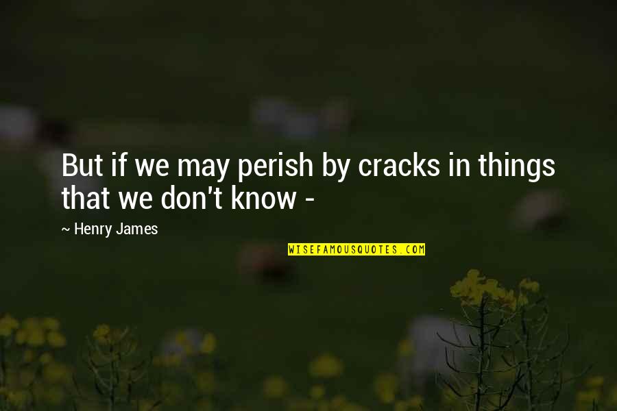 Craiova Cod Quotes By Henry James: But if we may perish by cracks in