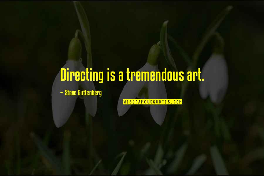 Crakers Quotes By Steve Guttenberg: Directing is a tremendous art.