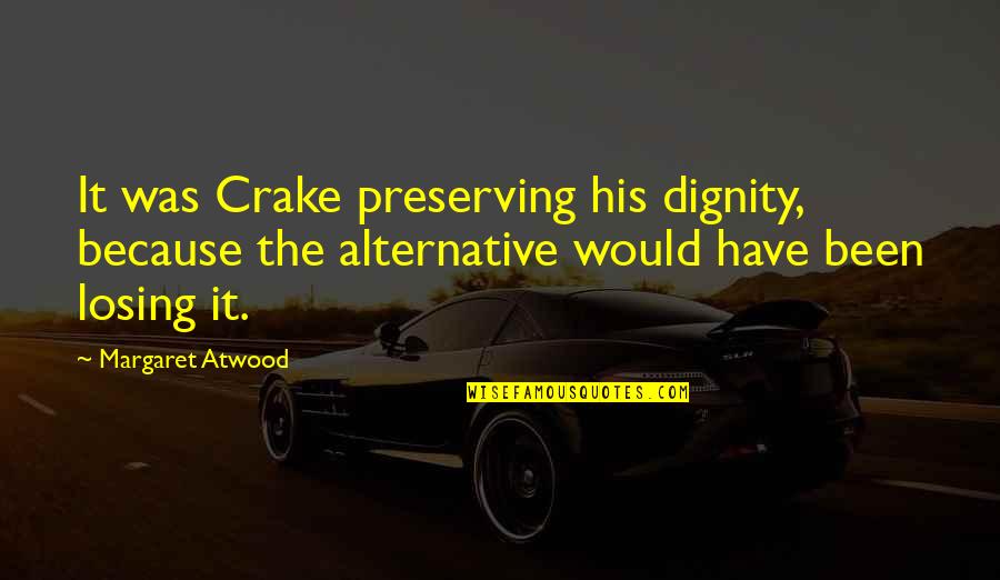 Crake's Quotes By Margaret Atwood: It was Crake preserving his dignity, because the Crake's Quotes By Margaret Atwood: It was Crake preserving his dignity, because the