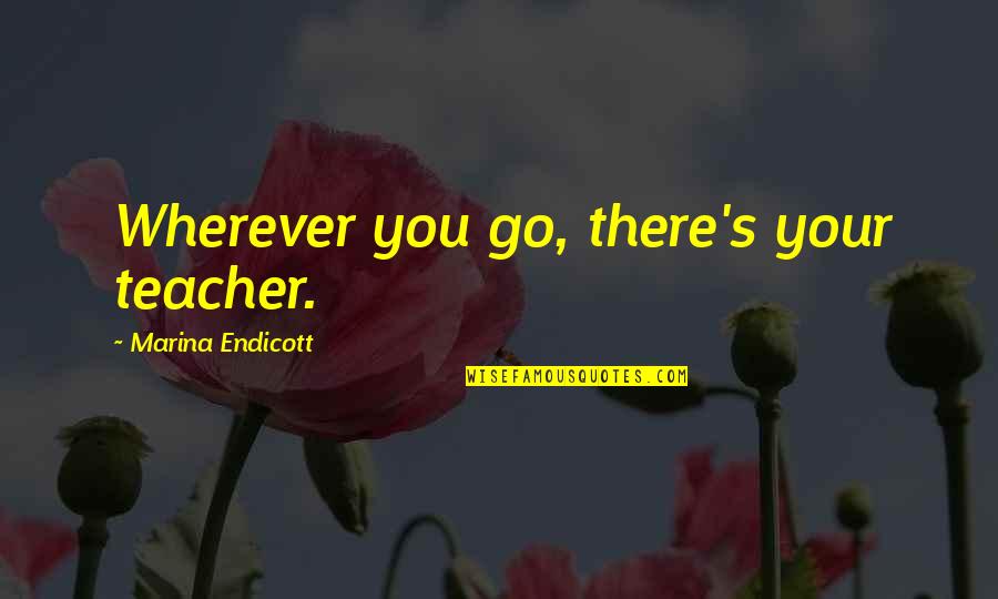 Cram Quote Quotes By Marina Endicott: Wherever you go, there's your teacher. Cram Quote Quotes By Marina Endicott: Wherever you go, there's your teacher.