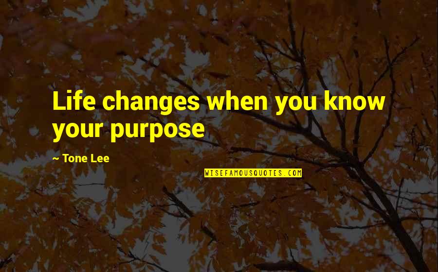 Cramaro Tarps Quotes By Tone Lee: Life changes when you know your purpose