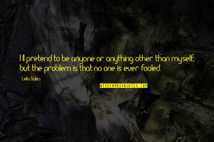 Cramden Racing Quotes By Leila Sales: I'll pretend to be anyone or anything other Cramden Racing Quotes By Leila Sales: I'll pretend to be anyone or anything other