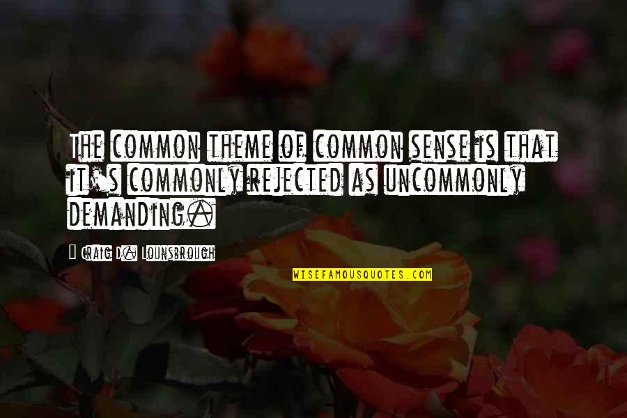 Crammed Def Quotes By Craig D. Lounsbrough: The common theme of common sense is that