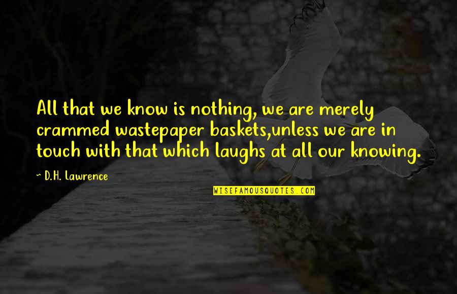 Crammed Quotes By D.H. Lawrence: All that we know is nothing, we are