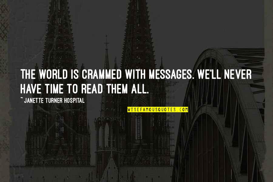 Crammed Quotes By Janette Turner Hospital: The world is crammed with messages. We'll never Crammed Quotes By Janette Turner Hospital: The world is crammed with messages. We'll never