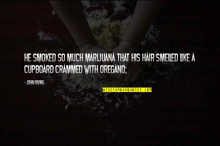 Crammed Quotes By John Irving: He smoked so much marijuana that his hair Crammed Quotes By John Irving: He smoked so much marijuana that his hair