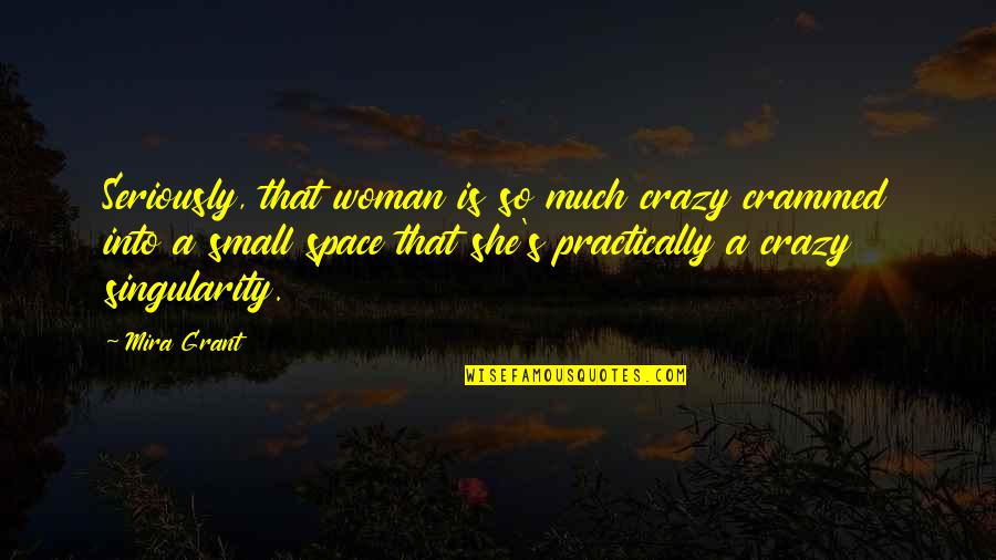 Crammed Quotes By Mira Grant: Seriously, that woman is so much crazy crammed