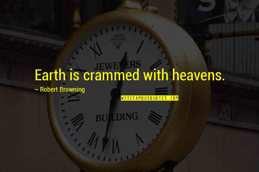 Crammed Quotes By Robert Browning: Earth is crammed with heavens. Crammed Quotes By Robert Browning: Earth is crammed with heavens.