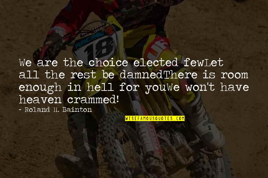 Crammed Quotes By Roland H. Bainton: We are the choice elected fewLet all the Crammed Quotes By Roland H. Bainton: We are the choice elected fewLet all the