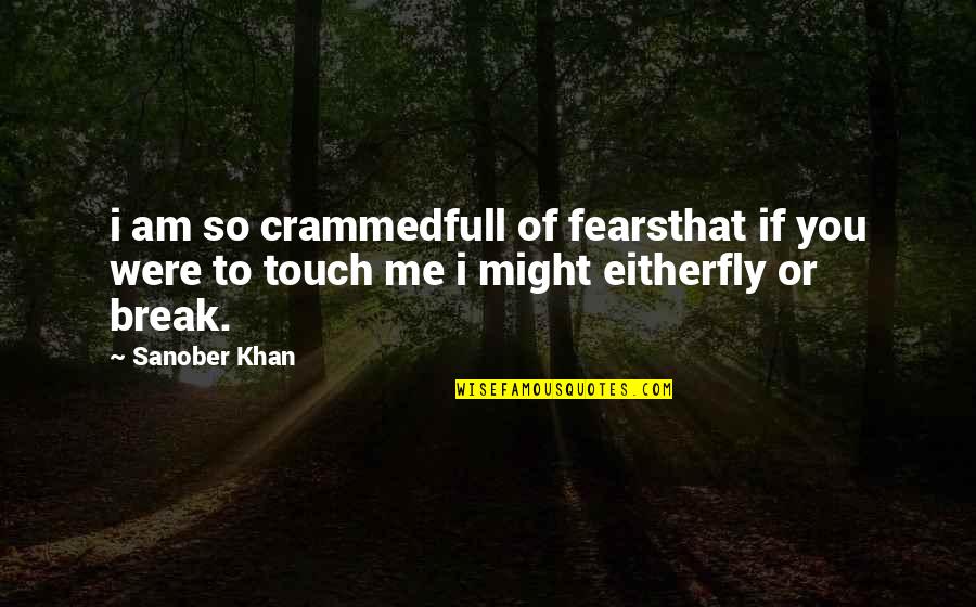 Crammed Quotes By Sanober Khan: i am so crammedfull of fearsthat if you