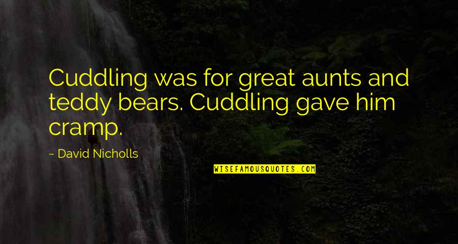 Cramp Quotes By David Nicholls: Cuddling was for great aunts and teddy bears.